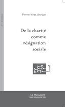 Couverture du livre « De la charite comme resignation sociale » de Pierre-Yves Berton aux éditions Le Manuscrit