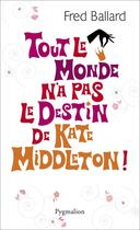 Couverture du livre « Tout le monde n'a pas le destin de Kate Middleton » de Fred Ballard aux éditions Pygmalion