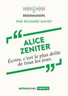 Couverture du livre « Alice Zeniter : écrire, c'est le plus drôle de tous les jeux » de Alice Zeniter et Richard Gaitet aux éditions Points