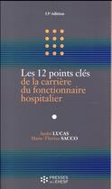 Couverture du livre « Les 12 points clés de la carrière du fonctionnaire hospitalier (13e édition) » de Andre Lucas et Marie-Therese Sacco aux éditions Ehesp