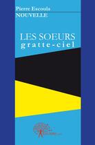 Couverture du livre « Les soeurs gratte-ciel » de Pierre Escoula aux éditions Edilivre