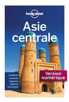 Couverture du livre « Asie Centrale (4e édition) » de Mark Elliott et Bradley Mayhew aux éditions Lonely Planet France