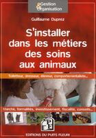 Couverture du livre « S'installer dans les métiers de soins aux animaux » de Guillaume Duprez aux éditions Puits Fleuri