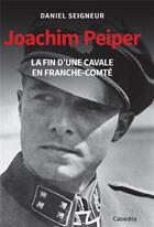 Couverture du livre « JOACHIM PEIPER - LA FIN D'UNE CAVALE EN FRANCHE-COMTÉ » de Daniel Seigneur aux éditions Cabedita