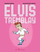 Couverture du livre « Elvis Tremblay » de Francois Gravel et Jean-Baptiste Drouot aux éditions 400 Coups
