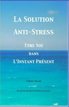 Couverture du livre « La solution anti-stress: être soi dans l'instant présent » de Celeste Onorati aux éditions Buenos Books