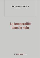Couverture du livre « La temporalité dans le soin » de Brigitte Greis aux éditions Sipayat