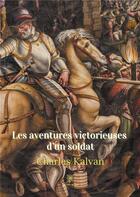 Couverture du livre « Les aventures victorieuses d'un soldat » de Charles Kalvan aux éditions Le Lys Bleu