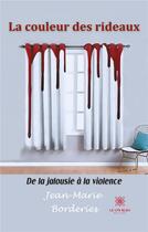 Couverture du livre « La couleur des rideaux : de la jalousie à la violence » de Jean-Marie Borderies aux éditions Le Lys Bleu