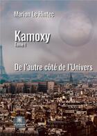 Couverture du livre « Kamoxy : Tome I: De l'autre côté de l'Univers » de Marion Le Hintec aux éditions Le Lys Bleu