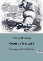 Couverture du livre « Coeur de francaise - roman policier historique » de Arthur Bernede aux éditions Culturea