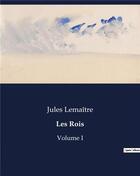 Couverture du livre « Les Rois : Volume I » de Jules Lemaitre aux éditions Culturea