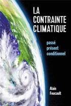 Couverture du livre « La contrainte climatique ; passé, présent, conditionnel » de Alain Foucault aux éditions Omniscience