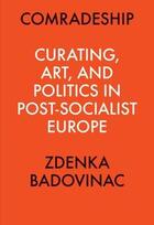 Couverture du livre « Comradeship: curating, art, and politics in post-socialist europe: perspectives in curating series / » de Badovinac Zdenka aux éditions Ici Independent Curators