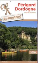 Couverture du livre « Guide du Routard ; Périgord Dordogne (édition 2018) » de Collectif Hachette aux éditions Hachette Tourisme