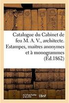 Couverture du livre « Catalogue du cabinet de feu m. a. v., architecte. estampes, maitres anonymes et a monogrammes - oeuv » de  aux éditions Hachette Bnf