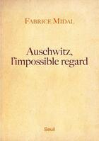 Couverture du livre « Auschwitz, l'impossible regard » de Fabrice Midal aux éditions Seuil