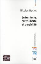 Couverture du livre « Le territoire entre liberté et durabilité » de Nicolas Buclet aux éditions Puf