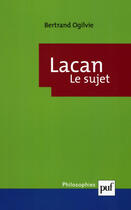 Couverture du livre « Lacan. le sujet - la formation du concept de sujet, 1932-1949 (4e édition) » de Bertrand Ogilvie aux éditions Presses Universitaires De France