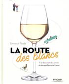 Couverture du livre « La route des blancs ; à la découverte des terroirs et des appellations de France » de Emmanuel Abadie aux éditions Eyrolles