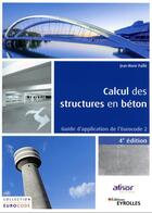 Couverture du livre « Calcul des structures en béton : guide d'application de l'eurocode 2 (4e édition) » de Jean-Marie Paille aux éditions Eyrolles