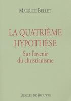 Couverture du livre « La quatrième hypothèse ; sur l'avenir du christianisme » de Maurice Bellet aux éditions Desclee De Brouwer