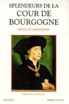 Couverture du livre « Splendeurs de la cour de Bourgogne ; récits et chroniques » de  aux éditions Bouquins