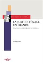 Couverture du livre « La justice pénale en France ; dimension historique et européenne » de Yves Jeanclos aux éditions Dalloz