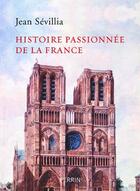 Couverture du livre « Histoire passionnée de la France » de Jean Sevillia aux éditions Perrin