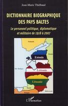 Couverture du livre « Dictionnaire biographique des pays baltes ; le personnel politique, diplomatique et militaire de 1918 à 2007 » de Jean-Marie Thiebaud aux éditions Editions L'harmattan