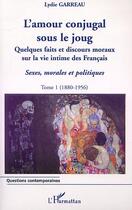 Couverture du livre « L'amour conjugal sous le joug - vol01 - quelques faits et discours moraux sur la vie intime des fran » de Lydie Garreau aux éditions Editions L'harmattan