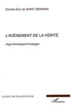 Couverture du livre « L'avenement de la verite - hegel-kierkegaard-heidegger » de Saint Germain C-E. aux éditions Editions L'harmattan