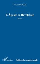 Couverture du livre « L'âge de la révélation » de Fouzia Oukazi aux éditions Editions L'harmattan