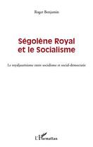 Couverture du livre « Ségolene Royal et le socialisme ; le royaljaurésisme entre socialisme et social-démocratie » de Roger Benjamin aux éditions Editions L'harmattan