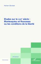 Couverture du livre « Études sur le XVIII siècle : Montesquieu et Rousseau ou les conditions de la liberté » de Hichem Ghorbel aux éditions Editions L'harmattan