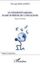 Couverture du livre « Le néomonétarisme, stade suprême du capitalisme ; impasses et désordres » de Mustapha Baba-Ahmed aux éditions L'harmattan