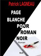 Couverture du livre « Page blanche pour roman noir » de Patrick Lagneau aux éditions Books On Demand