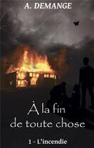 Couverture du livre « À la fin de toute chose : 1- L'incendie » de A. Demange aux éditions Books On Demand