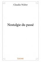 Couverture du livre « Nostalgie du passé » de Claudia Walter aux éditions Edilivre