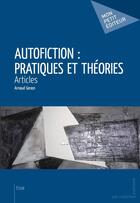 Couverture du livre « Autofiction : pratiques et théories ; articles » de Arnaud Genon aux éditions Mon Petit Editeur