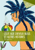 Couverture du livre « L'elfe aux cheveux bleus et autres histoires » de Anne Fadeuilhe-Ducol aux éditions Mon Petit Editeur