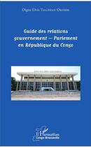 Couverture du livre « Guide des relations gouvernement-parlement en République du Congo » de Digne Levis Tsalissan Okombi aux éditions L'harmattan