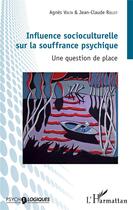 Couverture du livre « Influence socioculturelle sur la souffrance psychique ; une question de place » de Agnes Volta et Jean-Claude Rollet aux éditions L'harmattan