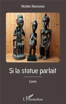 Couverture du livre « Si la statue parlait » de Nicolas Rousseau aux éditions L'harmattan