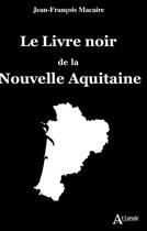 Couverture du livre « Le livre noir de la Nouvelle Aquitaine » de Jean-Francois Macaire aux éditions Atlande Editions