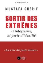 Couverture du livre « Sortir des extrêmes ; ni intégrisme, ni perte d'identité » de Mustapha Cherif aux éditions Les Points Sur Les I