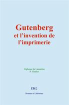 Couverture du livre « Gutenberg et l'invention de l'imprimerie : La vie d'un homme illustre » de Alphonse De Lamartine aux éditions Homme Et Litterature