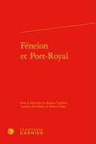 Couverture du livre « Fénelon et Port-Royal » de  aux éditions Classiques Garnier