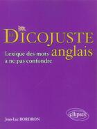 Couverture du livre « Le dicojuste - lexique des mots anglais a ne pas confondre » de Jean-Luc Bordron aux éditions Ellipses