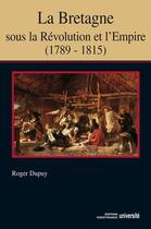 Couverture du livre « La Bretagne sous la révolution et l'empire (1789-1815) » de Roger Dupuy aux éditions Editions Ouest-france
